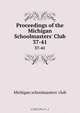 Proceedings of the Michigan Schoolmasters` Club. 37-41, Michigan schoolmasters` club 