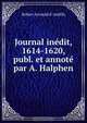 Journal inedit, 1614-1620, publ. et annote par A. Halphen, Robert Arnauld d 