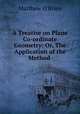 A Treatise on Plane Co-ordinate Geometry: Or, The Application of the Method ., Matthew O