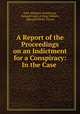 A Report of the Proceedings on an Indictment for a Conspiracy: In the Case ., John Simpson Armstrong, Ireland Court of King`s Bench , Edward Shirley Trevor 