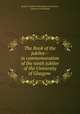 The Book of the jubilee-- in commemoration of the ninth jubilee of the University of Glasgow ., Students` Jubilee Celebrations Committee , University of Glasgow 