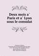 Deux mois a? Paris et a? Lyon sous le consulat, Cazenove d`Arlens, Constance (de Constant Rebecque) de, Mme., 1755-1825. [from old catalog],Cazenove, Quirin Maurice Arthur de, 1861- [from old catalog] ed 