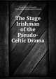 The Stage Irishman of the Pseudo-Celtic Drama, Frank Hugh O`Donnell , Frank Hugh Macdonald O`Connell 