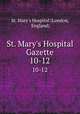 St. Mary`s Hospital Gazette. 10-12, St. Mary`s Hospital (London, England) 