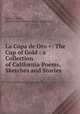 La Copa de Oro =: The Cup of Gold : a Collection of California Poems, Sketches and Stories, Abbie E. Krebs , Pacific Coast Women`s Press Association 