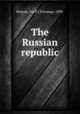 The Russian republic, Malone, Cecil L`Estrange, 1890- 
