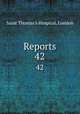 Reports. 42, Saint Thomas`s Hospital, London 