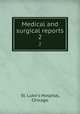 Medical and surgical reports. 2, St. Luke`s Hospital, Chicago 