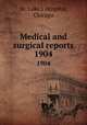 Medical and surgical reports. 1904, St. Luke`s Hospital, Chicago 