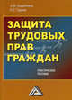 Защита трудовых прав граждан (практическое пособие), Анна Андрияхина, Ксения Гущина 