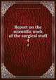 Report on the scientific work of the surgical staff. 4, Woman`s Hospital in the State of New York,Women`s Hospital of the State of New York 