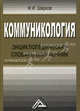 Коммуникология: энциклопедический словарь-справочник, 3-е изд.(изд:3), Феликс Шарков 