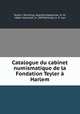 Catalogue du cabinet numismatique de la Fondation Teyler a Harlem, Teyler`s Stichting, Haarlem,Speelman, H. M., ridder baronnet, d. 1907,Kerkwijk, A. O. van 