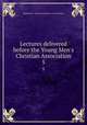 Lectures delivered before the Young Men`s Christian Association. 5, Young Men`s Christian Association (Great Britain) 