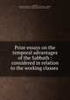Prize essays on the temporal advantages of the Sabbath : considered in relation to the working classes, Quinton, John Allan. Heaven`s antidote to the curse of labor ..,Farquhar, David. Torch of time ..,Farquhar, Barbara H. Pearl of days .. 
