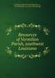 Resources of Vermilion Parish, southwest Louisiana, Louisiana land and development co., lt`d, Abbeville, La. [from old catalog] 