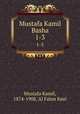 Mustafa Kamil Basha. 1-3, Mustafa Kamil, 1874-1908,`Al Fahm Kmil 