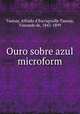 Ouro sobre azul microform, Taunay, Alfredo d`Escragnolle Taunay, Visconde de, 1843-1899 