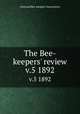 The Bee-keepers` review. v.5 1892, National Bee-keepers` Association 