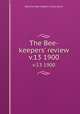 The Bee-keepers` review. v.13 1900, National Bee-keepers` Association 