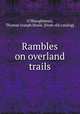Rambles on overland trails, O`Shaughnessy, Thomas Joseph Hosie. [from old catalog] 