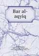 Bar al-aqyiq, af `Al Shh, asan, 1835-1899,af `Al Shh, asan, 1835-1899. Mzn al-ma`rifah. 19-- 