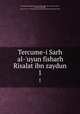 Tercume-i Sarh al-`uyun fisharh Risalat ibn zaydun. 1, Ibn Nubatah, Muhammad ibn Muhammad, 1287-1366,Ibn Zaydn, Amad ibn Abd Allh, 1003 or 4-1071. al-Risalah al-hazaliyah,Mehmed Sa`id ibn Kara Halil 