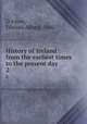 History of Ireland : from the earliest times to the present day. 2, D`Alton, Edward Alfred, 1860- 