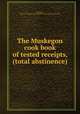 The Muskegon cook book of tested receipts, (total abstinence), Muskegon, Mich. First Baptist church. Ladies` society. [from old catalog] 