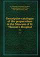 Descriptive catalogue of the preparations in the Museum of St. Thomas`s Hospital. 1, St. Thomas`s Hospital (London, England),South, John Flint, 1797-1882,Sydney, John 