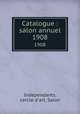 Catalogue : salon annuel. 1908, Independants, cercle d`art. Salon 