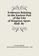 Evidences Relating to the Eastern Part of the City of Kingston-upon-Hull: By ., Thomas Blashill , Hull Scientific and Field Naturalists` Club 