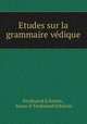 Etudes sur la grammaire vedique, Ferdinand Eckstein , baron d` Ferdinand Eckstein 