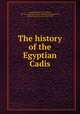 The history of the Egyptian Cadis, Muammad ibn Ysuf, al-Kind, 897-961,Amad ibn `Abd al-Ramn ibn Burd,Gottheil, Richard James Horatio, 1862-1936 