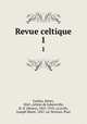 Revue celtique. 1, Gaidoz, Henri, 1842-,Arbois de Jubainville, H. d` (Henry), 1827-1910. cn,Loth, Joseph Marie, 1847-,Le Nestour, Paul 