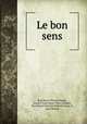 Le bon sens, Paul Henri Thiry Holbach, baron d` Paul Henri Thiry Holbach , Paul Henri Dietrich Holbach baron d`, Jean Meslier 