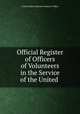 Official Register of Officers of Volunteers in the Service of the United ., United States Adjutant-General`s Office 