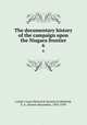 The documentary history of the campaign upon the Niagara frontier. 6, Lundy`s Lane Historical Society,Cruikshank, E. A. (Ernest Alexander), 1854-1939 