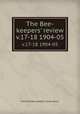 The Bee-keepers` review. v.17-18 1904-05, National Bee-keepers` Association 
