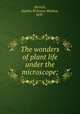 The wonders of plant life under the microscope;, Herrick, Sophia M`llvaine Bledsoe, 1837- 