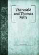 The world and Thomas Kelly, Train, Arthur Cheney, 1875-1945,Charles Scribner`s Sons. pbl,Scribner Press. prt 