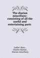The diarian miscellany: consisting of all the useful and entertaining parts ., Ladies` diary , Charles Hutton , Diarian miscellany 