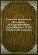 Executive Documents.The House of Representatives.Second Session of the Thirty-Sixth Congress ., The House of Representatives.Second Session of the Thirty -Sixth Congress 1860-`61 