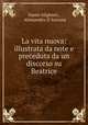 La vita nuova: illustrata da note e preceduta da un discorso su Beatrice, Dante Alighieri , Alessandro D`Ancona 