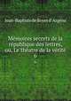 Memoires secrets de la republique des lettres, ou, Le theatre de la verite., Jean-Baptiste de Boyer d
