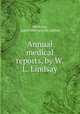 Annual medical reports, by W.L. Lindsay, Perth city, James Murray`s roy. asylum 