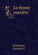 La bonne maniere, Orchamps, baronne d` 