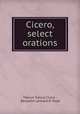 Cicero, select orations, Marcus Tullius Cicero , Benjamin Leonard D `Ooge 