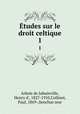 tudes sur le droit celtique. 1, Arbois de Jubainville, Henry d`, 1827-1910,Collinet, Paul, 1869-,Senchus mor 
