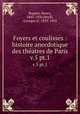 Foyers et coulisses : histoire anecdotique des thatres de Paris. v.5 pt.1, Buguet, Henry, 1845-1920,Heylli, Georges d`, 1833-1902 